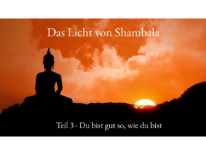 Shambala – Einheit 3 – Du bist gut so, wie du bist